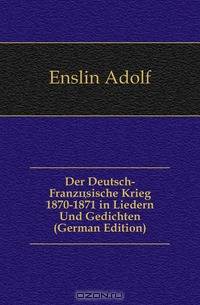 Der Deutsch-Franzosische Krieg 1870-1871 in Liedern Und Gedichten (German Edition)