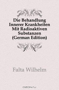 Die Behandlung Innerer Krankheiten Mit Radioaktiven Substanzen (German Edition)