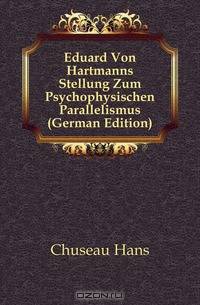 Eduard Von Hartmanns Stellung Zum Psychophysischen Parallelismus (German Edition)