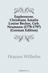 Euphrosyne. Christiane Amalie Louise Becker, Geb. Neumann (1778-1797) (German Edition)