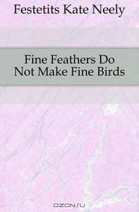 Fine Feathers Do Not Make Fine Birds