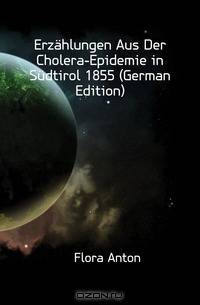 Erzahlungen Aus Der Cholera-Epidemie in Sudtirol 1855 (German Edition)