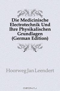 Die Medicinische Electrotechnik Und Ihre Physikalischen Grundlagen (German Edition)