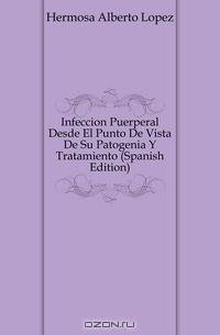 Infeccion Puerperal Desde El Punto De Vista De Su Patogenia Y Tratamiento (Spanish Edition)