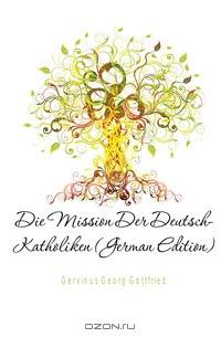 Die Mission Der Deutsch-Katholiken (German Edition)