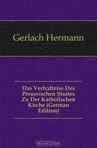 Das Verhaltniss Des Preussischen Staates Zu Der Katholischen Kirche (German Edition)