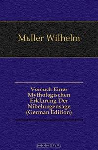 Versuch Einer Mythologischen Erklarung Der Nibelungensage (German Edition)