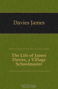 The Life of James Davies, a Village Schoolmaster