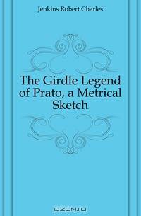 The Girdle Legend of Prato, a Metrical Sketch
