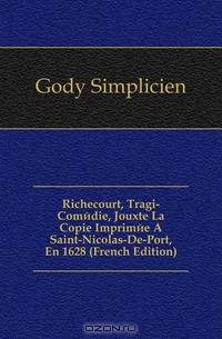 Richecourt, Tragi-Comedie, Jouxte La Copie Imprimee A Saint-Nicolas-De-Port, En 1628 (French Edition)