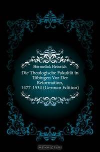 Die Theologische Fakultat in Tubingen Vor Der Reformation, 1477-1534 (German Edition)