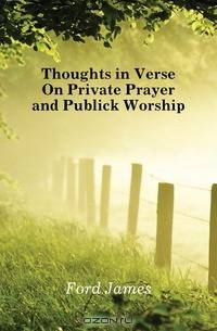 Thoughts in Verse On Private Prayer and Publick Worship