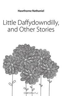 Little Daffydowndilly, and Other Stories