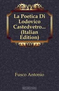 La Poetica Di Lodovico Castedvetro... (Italian Edition)