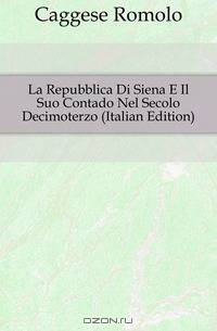 La Repubblica Di Siena E Il Suo Contado Nel Secolo Decimoterzo (Italian Edition)