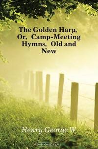 The Golden Harp, Or, Camp-Meeting Hymns, Old and New