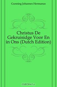 Christus De Gekruisidge Voor En in Ons (Dutch Edition)