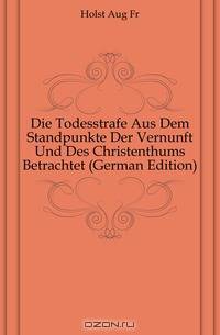 Die Todesstrafe Aus Dem Standpunkte Der Vernunft Und Des Christenthums Betrachtet (German Edition)