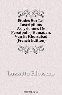 Etudes Sur Les Inscriptions Assyriennes De Persepolis, Hamadan, Van Et Khorsabad (French Edition)