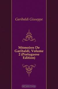 Memoires De Garibaldi, Volume 2 (Portuguese Edition)
