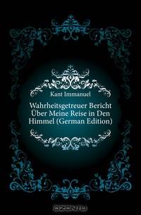 Wahrheitsgetreuer Bericht Uber Meine Reise in Den Himmel (German Edition)