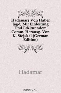 Hadamars Von Haber Jagd, Mit Einleitung Und Erklarendem Comm. Herausg. Von K. Stejskal (German Edition)