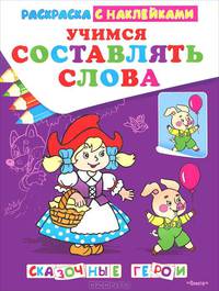Учимся составлять слова. Сказочные герои. Раскраска с наклейками
