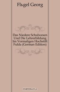 Das Niedere Schulwesen Und Die Lehrerbildung Im Vormaligen Hochstift Fulda (German Edition)