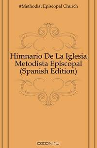 Himnario De La Iglesia Metodista Episcopal (Spanish Edition)