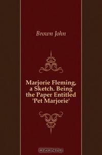 Marjorie Fleming, a Sketch. Being the Paper Entitled 