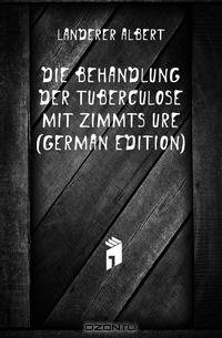Die Behandlung Der Tuberculose Mit Zimmtsaure (German Edition)