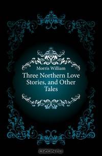 Three Northern Love Stories, and Other Tales