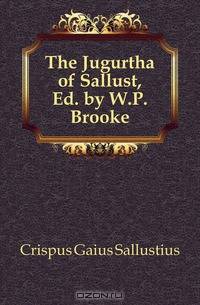 The Jugurtha of Sallust, Ed. by W.P. Brooke