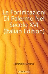 Le Fortificazioni Di Palermo Nel Secolo XVI (Italian Edition)