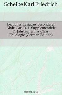 Lectiones Lysiacae. Besonderer Abdr. Aus D. 1. Supplementbde D. Jahrbucher Fur Class. Philologie (German Edition)