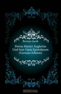 Petrus Martyr Anglerius Und Sein Opus Epistolarum (German Edition)