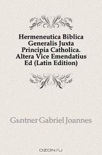 Hermeneutica Biblica Generalis Juxta Principia Catholica. Altera Vice Emendatius Ed (Latin Edition)