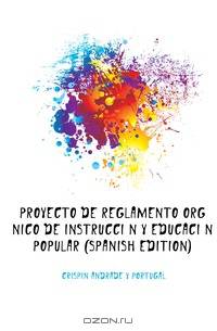 Proyecto De Reglamento Organico De Instruccion Y Educacion Popular (Spanish Edition)
