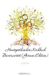 Homoopathisches Kochbuch Bevorwortet (German Edition)