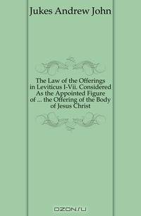 The Law of the Offerings in Leviticus I-Vii. Considered As the Appointed Figure of the Offering of the Body of Jesus Christ