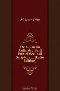 De L. Coelio Antipatro Belli Punici Secundi Scriptore (Latin Edition)