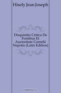 Disquisitio Critica De Fontibus Et Auctoritate Cornelii Nepotis (Latin Edition)