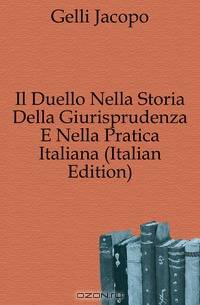 Il Duello Nella Storia Della Giurisprudenza E Nella Pratica Italiana (Italian Edition)