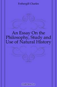 An Essay On the Philosophy, Study and Use of Natural History