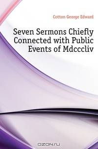 Seven Sermons Chiefly Connected with Public Events of Mdcccliv.