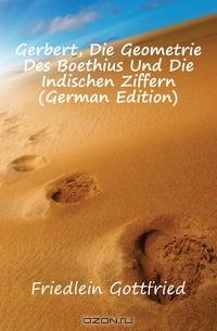 Gerbert, Die Geometrie Des Boethius Und Die Indischen Ziffern (German Edition)
