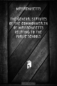 The General Statutes of the Commonwealth of Massachusetts Relating to the Public Schools