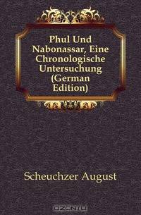 Phul Und Nabonassar, Eine Chronologische Untersuchung (German Edition)