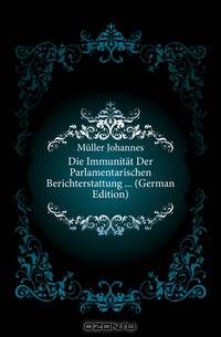 Die Immunitat Der Parlamentarischen Berichterstattung (German Edition)