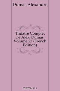 Theatre Complet De Alex. Dumas, Volume 22 (French Edition)
